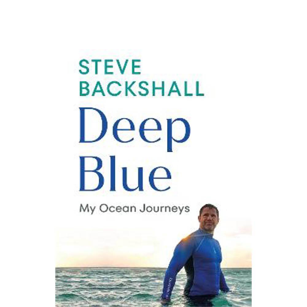 Deep Blue: My Ocean Journeys (Hardback) - Steve Backshall